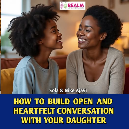HOW TO BUILD OPEN AND HEARTFELT CONVERSATIONS WITH YOUR DAUGHTER BY SOLA & NIKE AJAYI